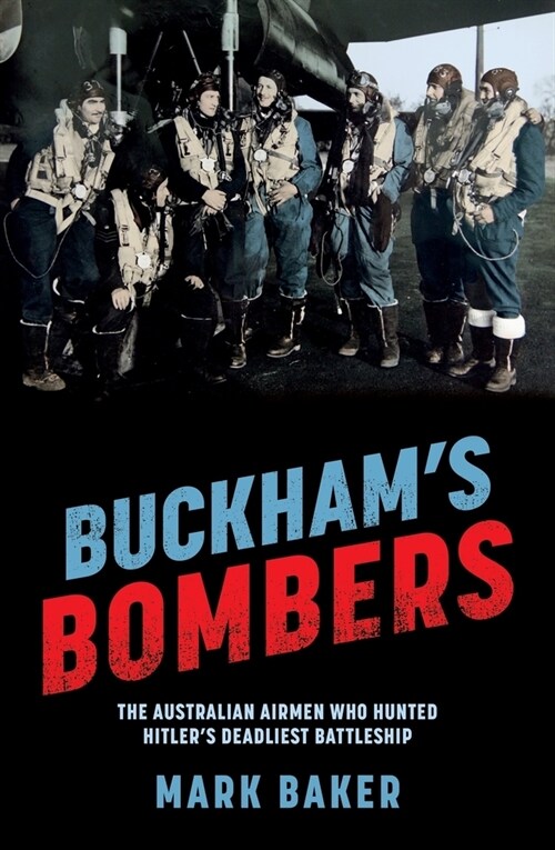 Buckhams Bombers: The Australian Airmen Who Hunted Hitlers Deadliest Battleship (Paperback)