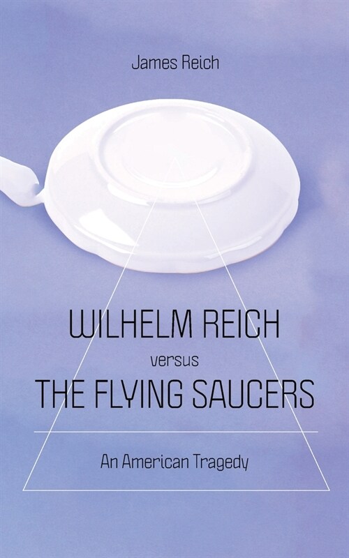 Wilhelm Reich versus the Flying Saucers: An American Tragedy (Paperback)