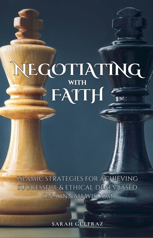 Negotiating with Faith: Islamic Strategies for Achieving Successful & Ethical Deals based on Sunnah Wisdom (Paperback)