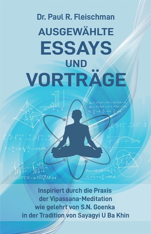 Dr. Paul R. Fleischman - Ausgew?lte Essays und Vortr?e: inspiriert durch die Praxis der Vipassana-Meditation wie gelehrt von S.N. Goenka in der Trad (Paperback)