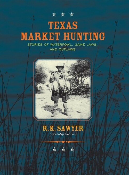 Texas Market Hunting: Stories of Waterfowl, Game Laws, and Outlaws (Hardcover)