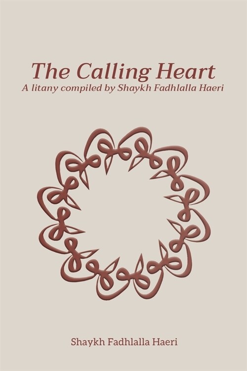 The Calling Heart: A Litany compiled by Shaykh Fadhlalla Haeri (Paperback)