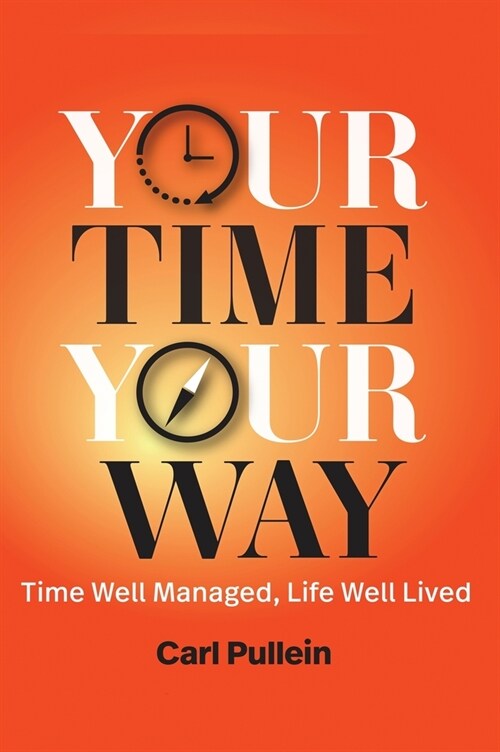 Your Time, Your Way: Time Well Managed, Life Well Lived (Hardcover)