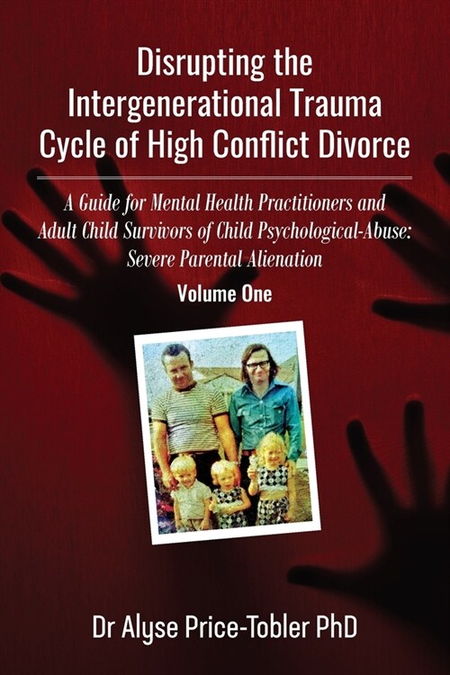 Disrupting the Intergenerational Trauma Cycle of High Conflict Divorce: A Guide for Mental Health Practitioners and Adult Child Survivors of Child Psy (Paperback)