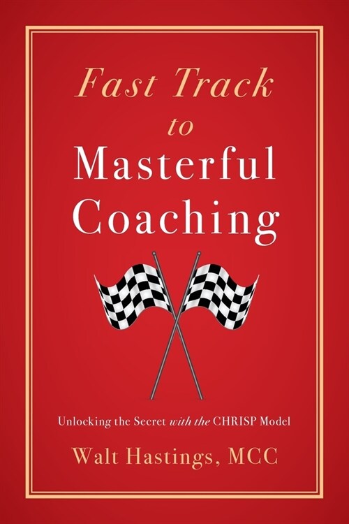 Fast Track to Masterful Coaching: Unlocking the Secret with the CHRISP Model (Paperback)