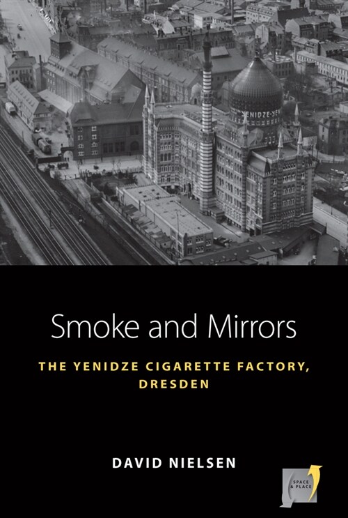 Smoke and Mirrors: The Yenidze Cigarette Factory, Dresden (Hardcover)