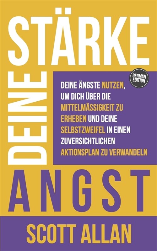 St?ke deine Angst: Deine 훞gste nutzen, um dich ?er die Mittelm癌igkeit zu erheben und deine Selbstzweifel in einen zuversichtlichen Akt (Paperback)