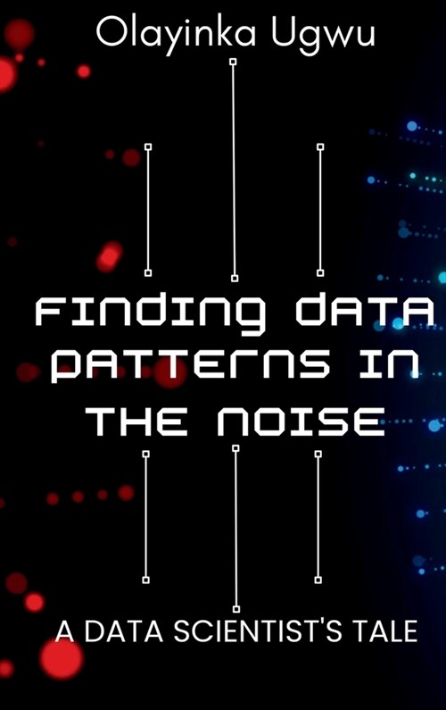 Finding Data Patterns in the Noise: A Data Scientists Tale (Hardcover)