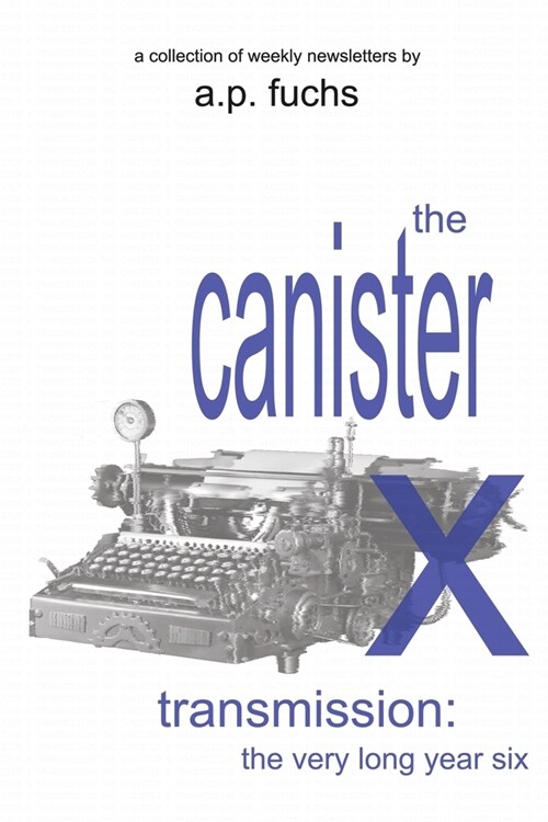 The Canister X Transmission: The Very Long Year Six - Collected Newsletters (Paperback)