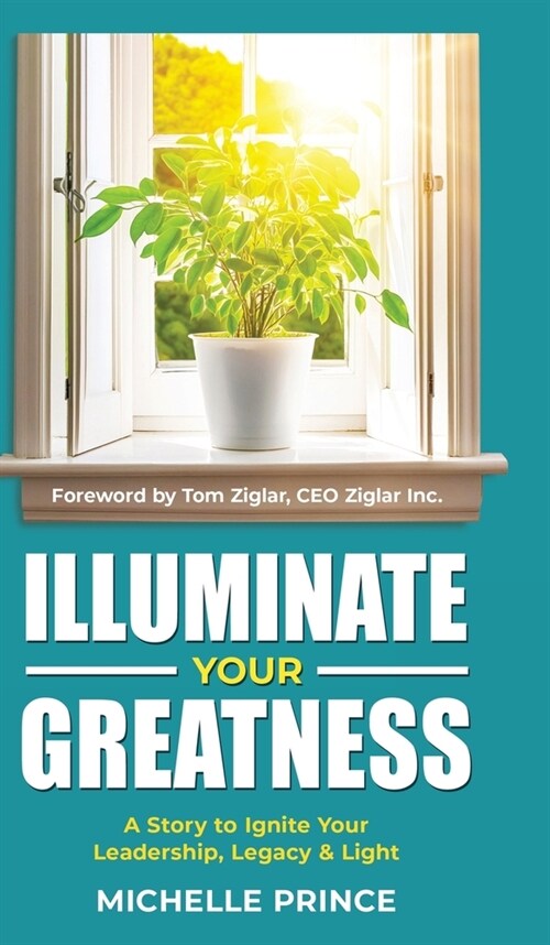 Illuminate Your Greatness: A Story to Ignite Your Leadership, Legacy & Light (Hardcover)