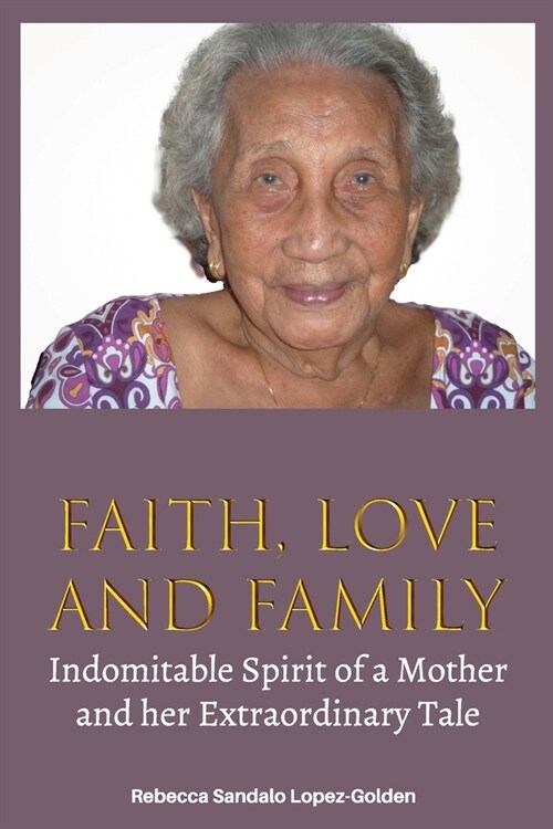 Faith, Love and Family: Indomitable Spirit of a Mother and Her Extraordinary Tale (Paperback)