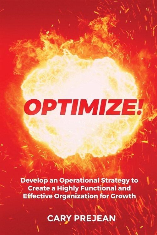 Optimize!: Develop an Operational Strategy to Create a Highly Functional and Effective Organization for Growth (Paperback)
