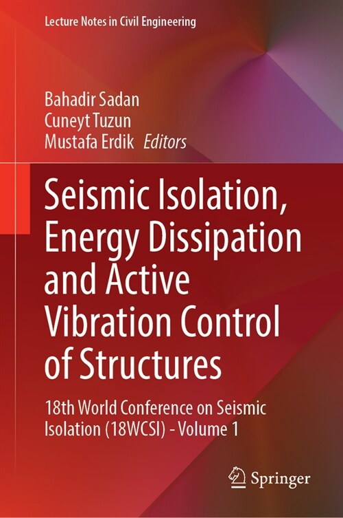 Seismic Isolation, Energy Dissipation and Active Vibration Control of Structures: 18th World Conference on Seismic Isolation (18wcsi) - Volume 1 (Hardcover, 2025)