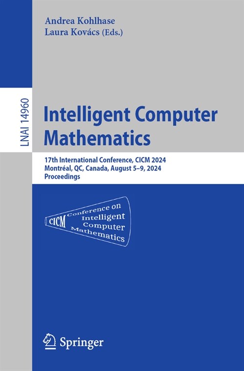 Intelligent Computer Mathematics: 17th International Conference, CICM 2024, Montr?l, Qc, Canada, August 5-9, 2024, Proceedings (Paperback, 2024)