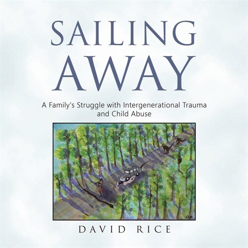 Sailing Away: A Familys Struggle with Intergenerational Trauma and Child Abuse (Paperback)