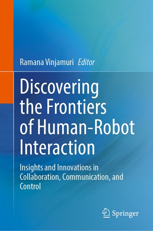 Discovering the Frontiers of Human-Robot Interaction: Insights and Innovations in Collaboration, Communication, and Control (Hardcover, 2025)