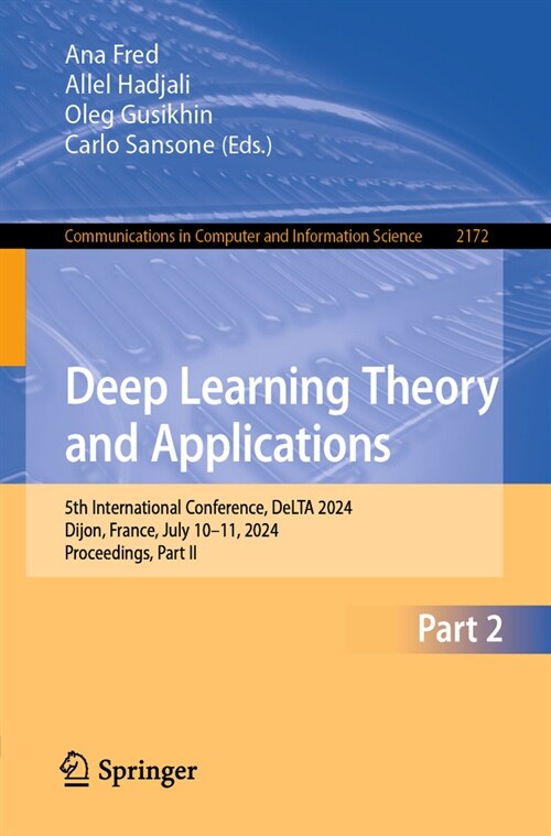 Deep Learning Theory and Applications: 5th International Conference, Delta 2024, Dijon, France, July 10-11, 2024, Proceedings, Part II (Paperback, 2024)