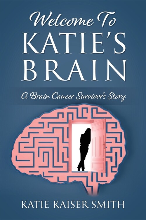 Welcome To Katies Brain: A Brain Cancer Survivors Story (Paperback)