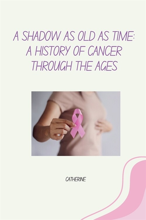 A Shadow as Old as Time: A History of Cancer Through the Ages (Paperback)