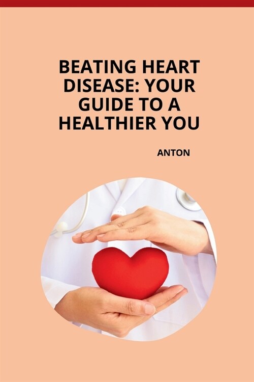 Beating Heart Disease: Your Guide to a Healthier You (Paperback)