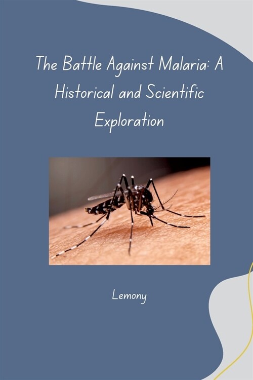 The Battle Against Malaria: A Historical and Scientific Exploration (Paperback)