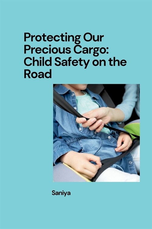 Protecting Our Precious Cargo: Child Safety on the Road (Paperback)