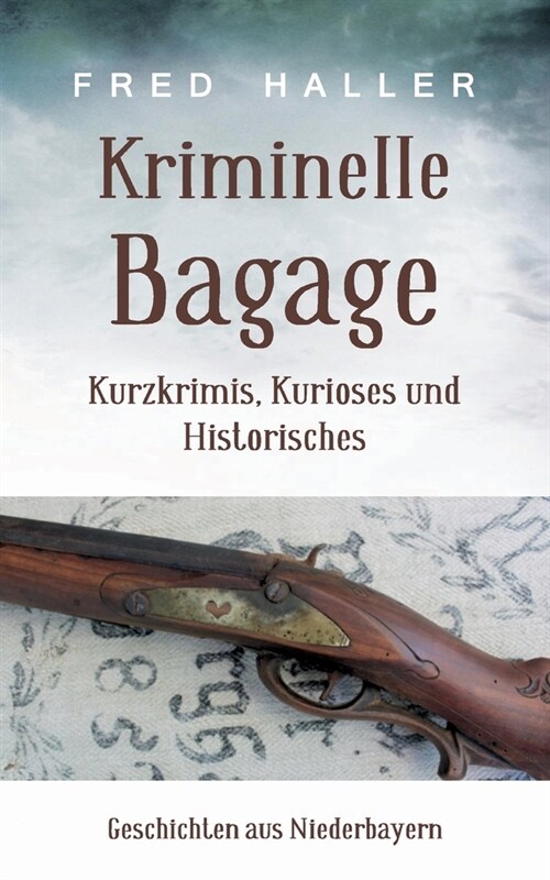 Kriminelle Bagage: Kurzkrimis, Kurioses und Historisches (Paperback)