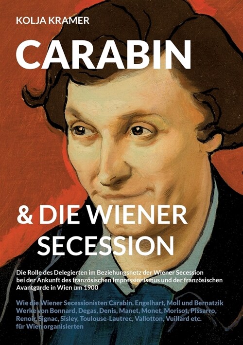 Carabin & die Wiener Secession: Die Rolle des Delegierten im Beziehungsnetz der Wiener Secession bei der Ankunft des franz?ischen Impressionismus und (Paperback)