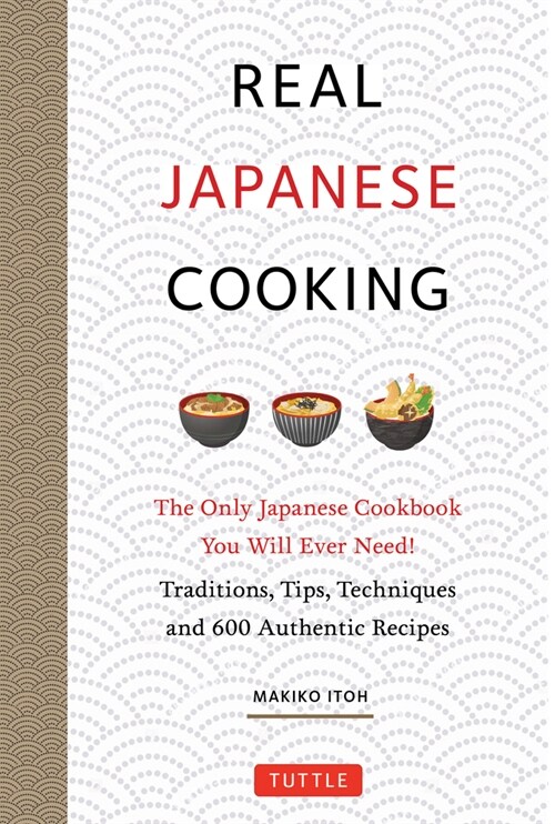 Real Japanese Cooking: The Only Japanese Cookbook You Will Ever Need! Traditions, Traditions, Techniques and Tips with Over 600 Recipes (Hardcover)