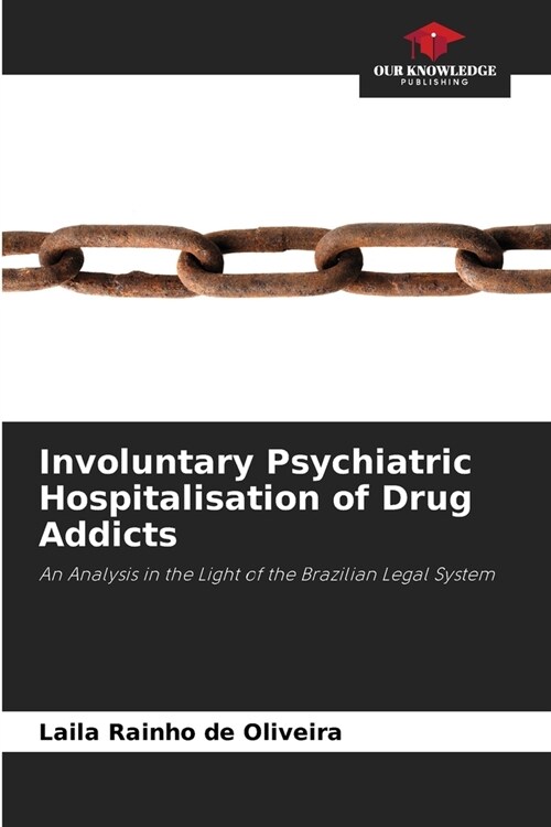 Involuntary Psychiatric Hospitalisation of Drug Addicts (Paperback)