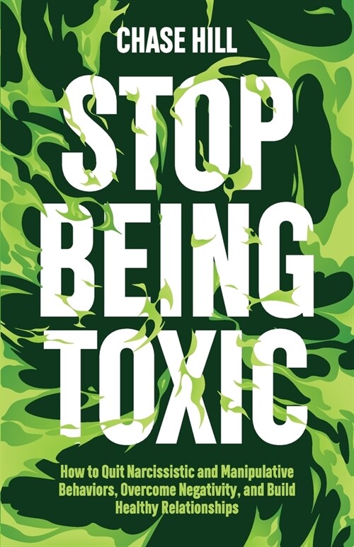 Stop Being Toxic: How to Quit Narcissistic and Manipulative Behaviors, Overcome Negativity, and Build Healthy Relationships (Paperback)