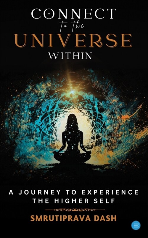 Connect to the Universe Within: A Journey to Experience the Higher Self. (Paperback)