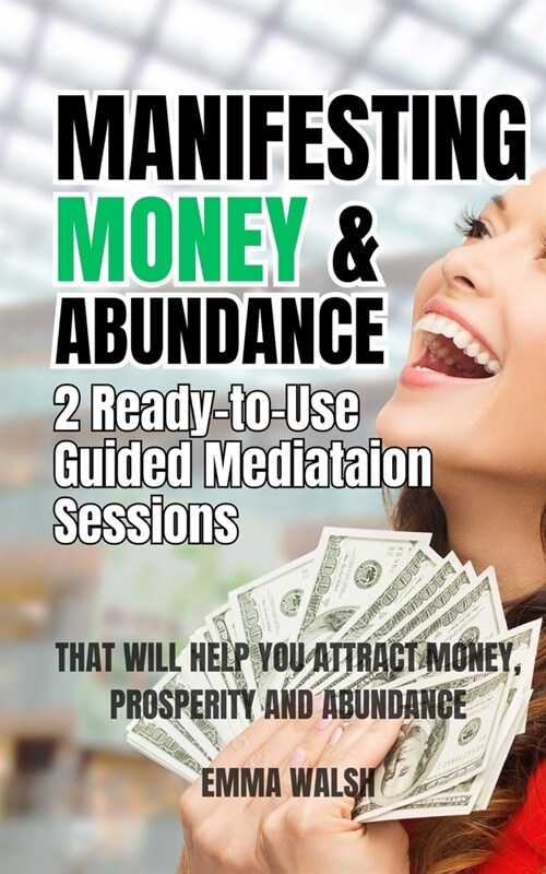 Manifesting Money and Abundance: Two Ready-To-Use Guided Meditation Scripts That Will Help You Attract Money, Prosperity and Abundance (Paperback)
