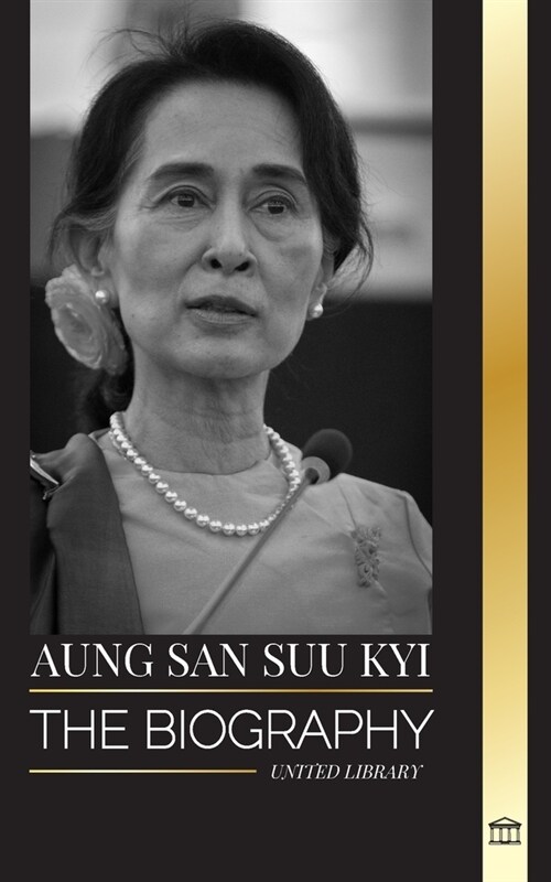 Aung San Suu Kyi: The biography of a human rights activist, Nobel Peace Prize winner, and State Counsellor of Myanmar (Paperback)