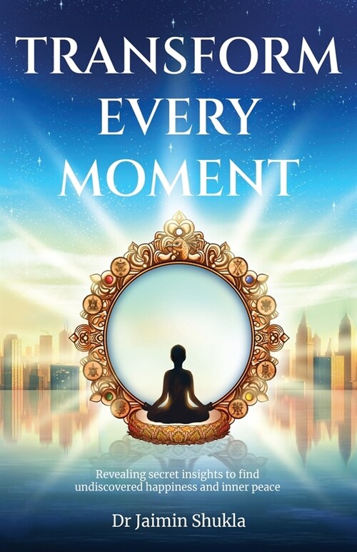 Transform Every Moment: Revealing secret insights to find undiscovered happiness and inner peace (Paperback)