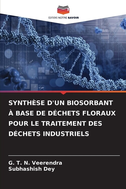 Synth?e dUn Biosorbant ?Base de D?hets Floraux Pour Le Traitement Des D?hets Industriels (Paperback)