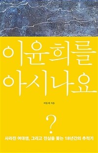 이윤희를 아시나요? : 사라진 여대생, 그리고 진실을 쫓는 18년간의 추적기 표지이미지
