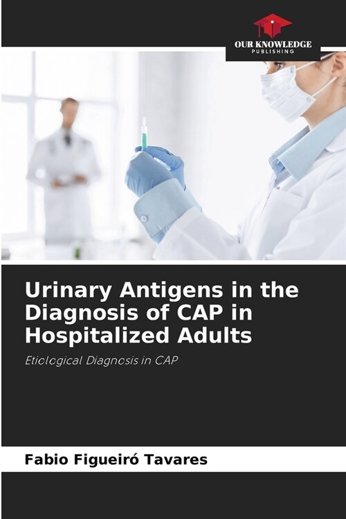 Urinary Antigens in the Diagnosis of CAP in Hospitalized Adults (Paperback)