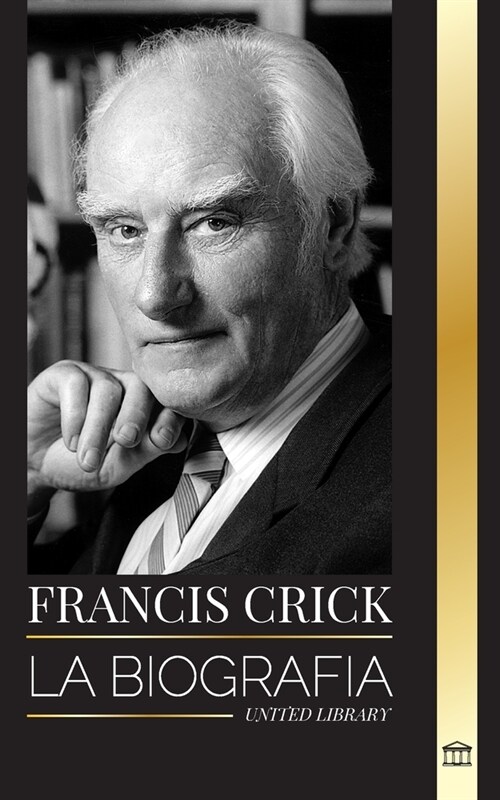 Francis Crick: La biograf? del gran cient?ico brit?ico que identific?la estructura del ADN y su b?queda del alma (Paperback)