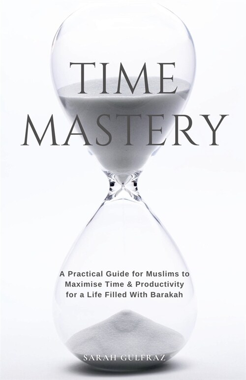 Time Mastery: A Practical Guide for Muslims to Maximise Time & Productivity for a Life Filled With Barakah (Paperback)