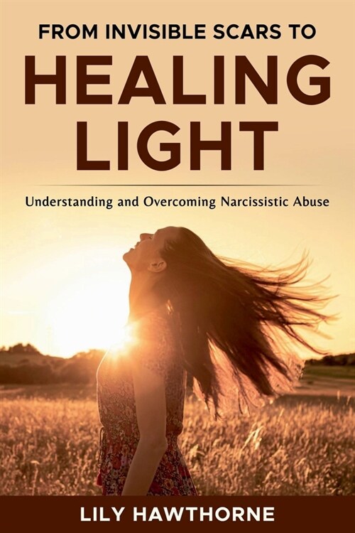 From Invisible Scars to Healing Light. Understanding and Overcoming Narcissistic Abuse. (Paperback)