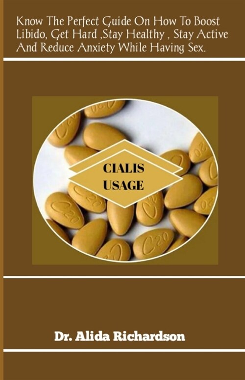 Cialis Usage: Know The Perfect Guide On How To Boost Libido, Get Hard, Stay Healthy , Stay Active And Reduce Anxiety While Having Se (Paperback)