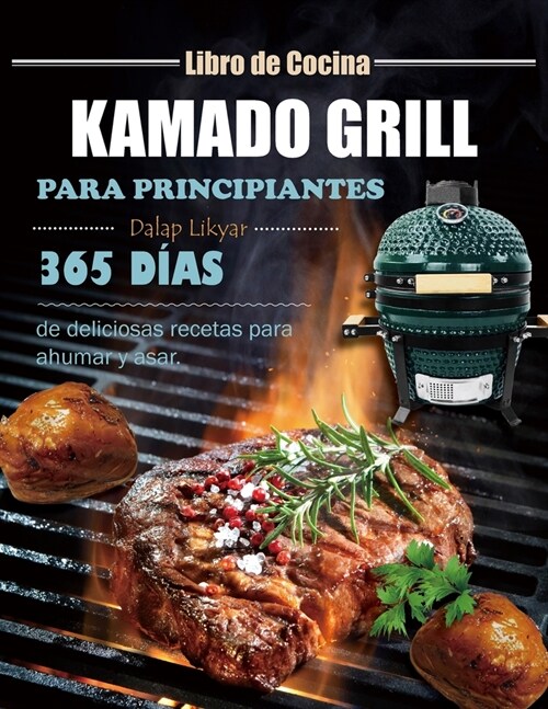 Libro de Cocina Kamado Grill para Principiantes: 365 d?s de deliciosas recetas para ahumar y asar. (Paperback)