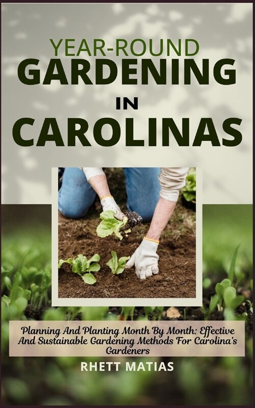 Year-Round Gardening in Carolinas: Planning And Planting Month By Month: Effective And Sustainable Gardening Methods For Carolinas Gardeners (Paperback)
