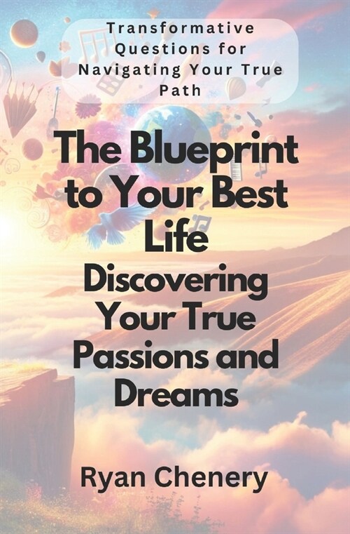 The Blueprint to Your Best Life: Discovering Your True Passions and Dreams: Transformative Questions for Navigating Your True Path (Paperback)