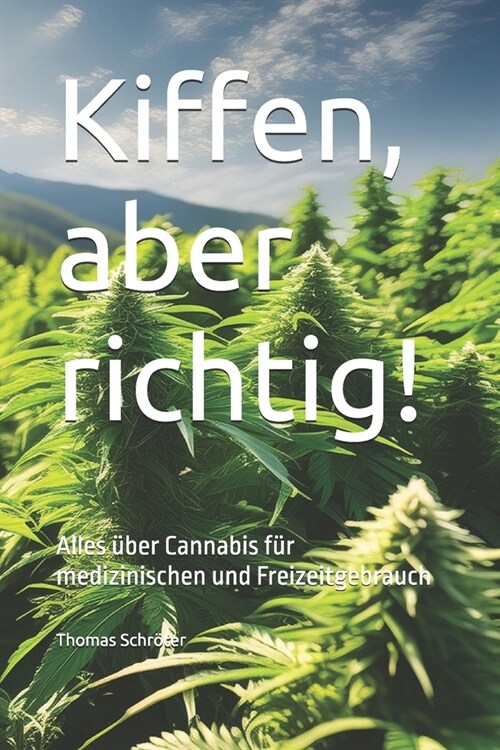 Kiffen, aber richtig!: Alles ?er Cannabis f? medizinischen und Freizeitgebrauch (Paperback)