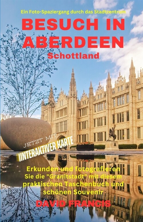 Besuch in Aberdeen, Schottland: Ein Foto-Spaziergang durch das Stadtzentrum: Erkunden und fotografieren Sie die Granitstadt mit diesem praktischen T (Paperback)