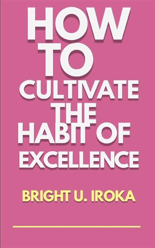 How to Cultivate the Habit of Excellence: A Complete Guide to the Path of Excellence (Paperback)