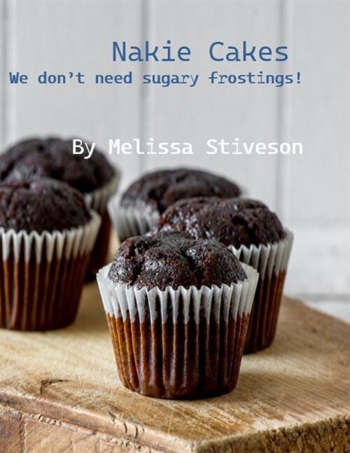 Nakie Cakes: We Dont Need Sugary Frostings! (Paperback)