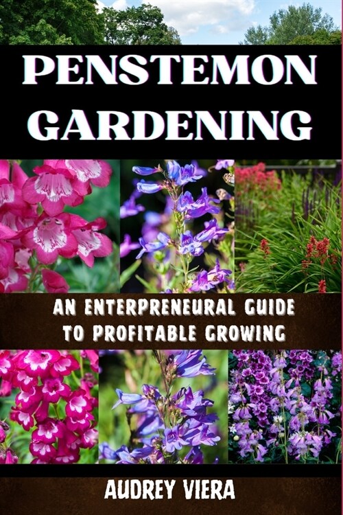 Penstemon Gardening: AN ENTERPRENEURAL GUIDE TO PROFITABLE GROWING: Cultivating Success: A Strategic Approach to Profitable Penstemon Garde (Paperback)